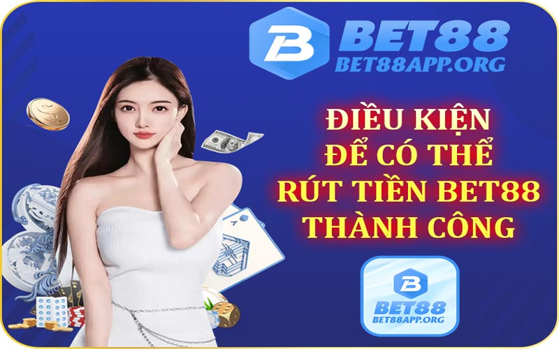 Điều kiện để có thể rút tiền Bet88 thành công