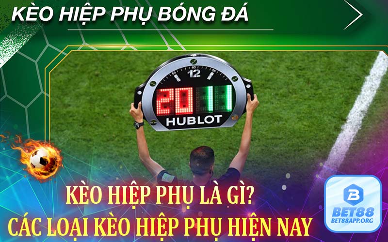 Kèo hiệp phụ là gì? Các loại kèo hiệp phụ hiện nay